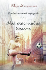 бесплатно читать книгу Кривоколенный переулок, или Моя счастливая юность автора Марк Казарновский