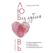 бесплатно читать книгу Любовь без дублей. Истории-перевертыши, которые помогут по-новому взглянуть на жизненные трудности автора Таша Муляр