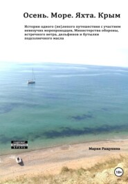 бесплатно читать книгу Осень. Море. Яхта. Крым История одного (не)лепого приключения с участием невезучих морепроходцев, Министерства обороны, встречного ветра, дельфинов и бутылки подсолнечного масла автора Мария Ращукина