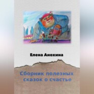 бесплатно читать книгу Сборник сказок о счастье автора Елена Анохина