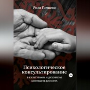 бесплатно читать книгу Психологическое консультирование в культурном и духовном контексте клиента автора Роза Ганиева