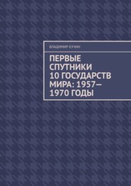 бесплатно читать книгу Первые спутники 10 государств мира: 1957—1970 годы автора Владимир Кучин