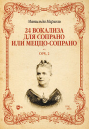 бесплатно читать книгу 24 вокализа для сопрано или меццо-сопрано. Соч. 2 автора Матильда Маркези