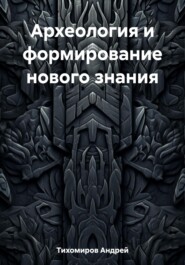 бесплатно читать книгу Археология и формирование нового знания автора Андрей Тихомиров