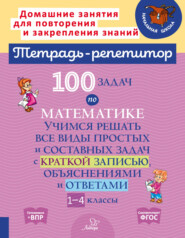 бесплатно читать книгу 100 задач по математике. Учимся решать все виды простых и составных задач с краткой записью, объяснениями и ответами. 1-4 классы автора Марина Селиванова