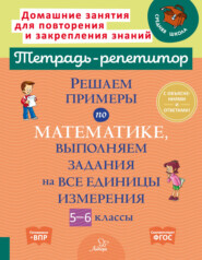 бесплатно читать книгу Решаем примеры по математике, выполняем задания на все единицы измерения. 5-6 классы автора Ирина Ноябрьская