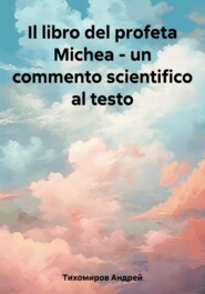 бесплатно читать книгу Il libro del profeta Michea – un commento scientifico al testo автора Андрей Тихомиров