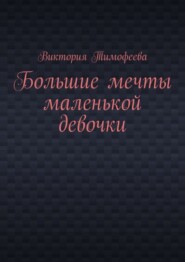 бесплатно читать книгу Большие мечты маленькой девочки автора Виктория Тимофеева