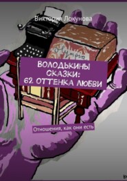 бесплатно читать книгу Володькины сказки: 62 оттенка любви. Отношения, как они есть автора Виктория Локунова