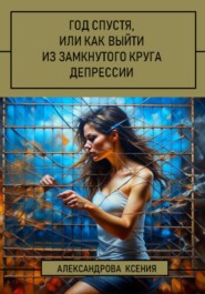 бесплатно читать книгу Год спустя, или Как выйти из замкнутого круга депрессии автора Ксения Александрова