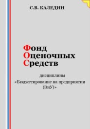 бесплатно читать книгу Фонд оценочных средств дисциплины «Бюджетирование на предприятии (ЭиУ)» автора Сергей Каледин