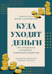 бесплатно читать книгу Саммари книги Юлии Сахаровской «Куда уходят деньги. Как правильно управлять семейным бюджетом» автора Полина Бондарева