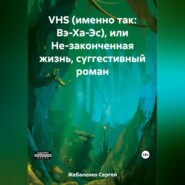 бесплатно читать книгу VHS (именно так: Вэ-Ха-Эс), или Не-законченная жизнь, суггестивный роман автора Сергей Жебаленко