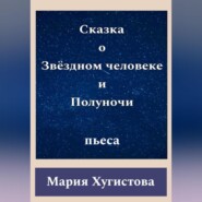 бесплатно читать книгу Сказка о Звёздном человеке и Полуночи автора Мария Хугистова