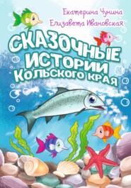 бесплатно читать книгу Сказочные истории Кольского края автора Елизавета Ивановская