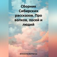 бесплатно читать книгу Сборник Сибирских рассказов. Про волков, лосей и людей автора Екатерина Домашева