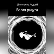бесплатно читать книгу Белая радуга автора Андрей Шилоносов