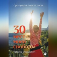 бесплатно читать книгу 30 мест моей свободы автора Татьяна Олешкевич