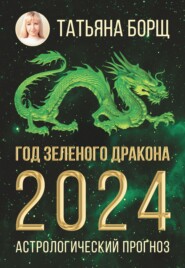 бесплатно читать книгу Год Зеленого Дракона: астрологический прогноз на 2024 автора Татьяна Борщ