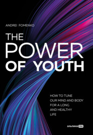 бесплатно читать книгу The Power Of Youth. How To Tune Our Mind And Body For A Long And Healthy Life автора Андрей Фоменко