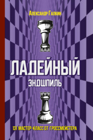 бесплатно читать книгу Ладейный эндшпиль. 131 мастер-класс от гроссмейстера автора Александр Галкин