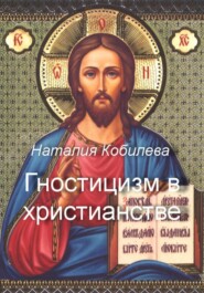 бесплатно читать книгу Гностицизм в христианстве автора Наталия Кобилева