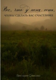 бесплатно читать книгу Все, что у меня есть, чтобы сделать вас счастливее автора Виктория Олисова