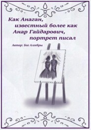 бесплатно читать книгу Как Анаган, известный более как Анар Гайдарович, портрет писал автора Бог Алгебры