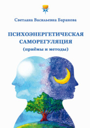 бесплатно читать книгу Психоэнергетическая саморегуляция (приёмы и методы) автора Светлана Баранова