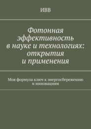 бесплатно читать книгу Фотонная эффективность в науке и технологиях: открытия и применения. Моя формула ключ к энергосбережению и инновациям автора  ИВВ