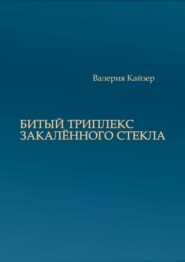 бесплатно читать книгу Битый триплекс закалённого стекла автора Валерия Кайзер