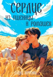 бесплатно читать книгу Сердце из пшеницы и ромашек автора Елена Котенко