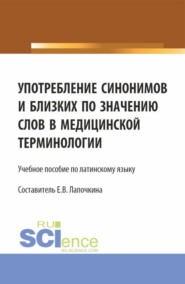 бесплатно читать книгу Употребление синонимов и близких по значению слов в медицинской терминологии. (СПО). Учебное пособие. автора Елена Лапочкина