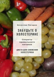 бесплатно читать книгу Забудьте о холестерине: Секреты правильного питания автора Вячеслав Пигарев