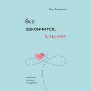 бесплатно читать книгу Всё закончится, а ты нет. Книга силы, утешения и поддержки автора Ольга Примаченко