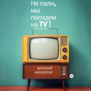 бесплатно читать книгу Не пали, мы попадём на TV! автора Виталий Кириллов