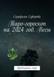 бесплатно читать книгу Таро-гороскоп на 2024 год. Весы. Предсказания таро автора Серафима Суворова