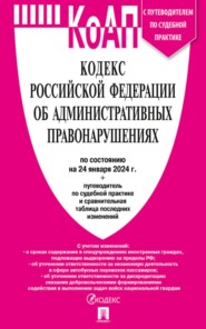 бесплатно читать книгу Кодекс Российской Федерации об административных правонарушениях по состоянию на 24 сентября 2023 г. + путеводитель по судебной практике и сравнительная таблица последних изменений автора  Нормативные правовые акты