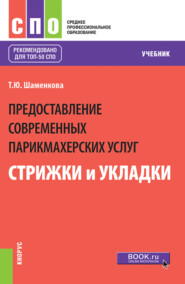 бесплатно читать книгу Предоставление современных парикмахерских услуг: стрижки и укладки. (СПО). Учебник. автора Татьяна Шаменкова