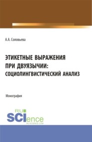 бесплатно читать книгу Этикетные выражения при двуязычии: социолингвистический анализ. (Аспирантура, Бакалавриат, Магистратура). Монография. автора Анна Соловьева