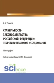 бесплатно читать книгу Стабильность законодательства Российской Федерации: теоретико-правовое исследование. (Бакалавриат, Магистратура). Монография. автора Иван Усенков