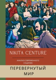 бесплатно читать книгу Перевёрнутый мир. Анализ современного социума автора Nikita Centure
