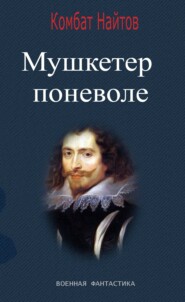 бесплатно читать книгу Мушкетер поневоле автора Комбат Найтов