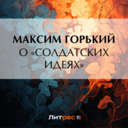 бесплатно читать книгу О «солдатских идеях» автора Максим Горький