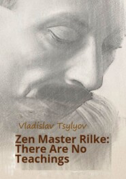 бесплатно читать книгу Zen Master Rilke: There Are No Teachings. From The Buddha-Rilke Series автора Vladislav Tsylyov