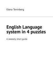 бесплатно читать книгу English Language system in 4 puzzles. A reeeeely short guide автора Elena Teninberg