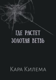 бесплатно читать книгу Где растет Золотая ветвь автора Кара Килема