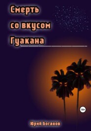бесплатно читать книгу Смерть со вкусом Гуакана автора Юрий Боганов
