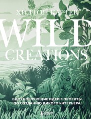 бесплатно читать книгу Wild Creations. Вдохновляющие идеи и проекты по созданию дикого интерьера автора Хилтон Картер