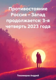 бесплатно читать книгу Противостояние Россия – Запад продолжается: 3-я четверть 2023 года автора Андрей Тихомиров